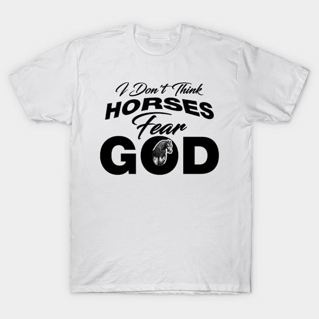 I Don't Think Horses Fear God T-Shirt by CastQuestCast